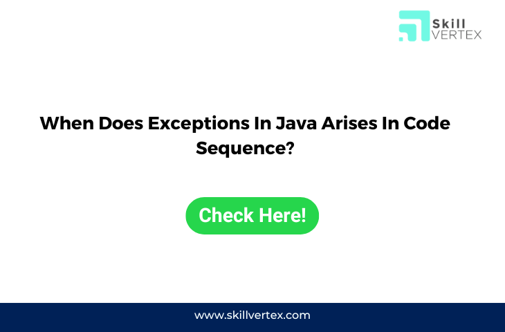 When Does Exceptions In Java Arises In Code Sequence?