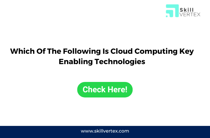 Which Of The Following Is Cloud Computing Key Enabling Technologies
