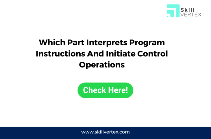 Which Part Interprets Program Instructions And Initiate Control Operations