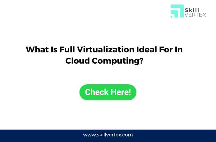 What Is Full Virtualization Ideal For In Cloud Computing?
