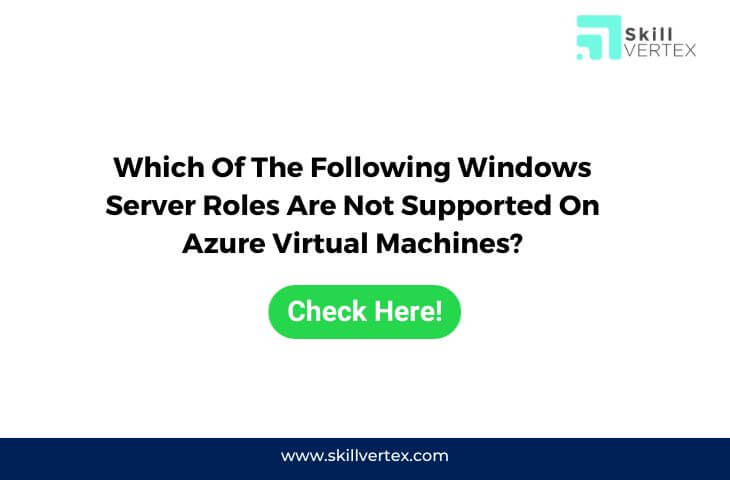 Which Of The Following Windows Server Roles Are Not Supported On Azure Virtual Machines?
