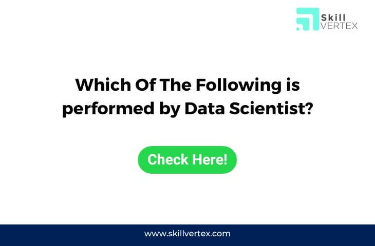 Which Of The Following is performed by Data Scientist?