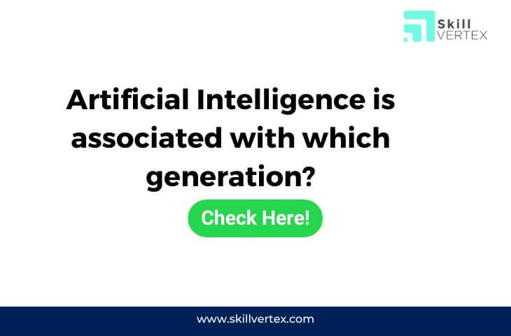 Artificial Intelligence is associated with which generation?