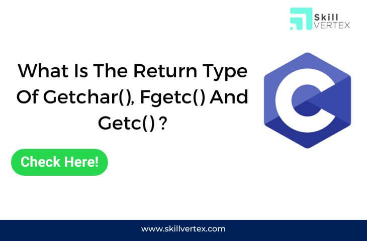 What Is The Return Type Of Getchar(), Fgetc() And Getc() ?